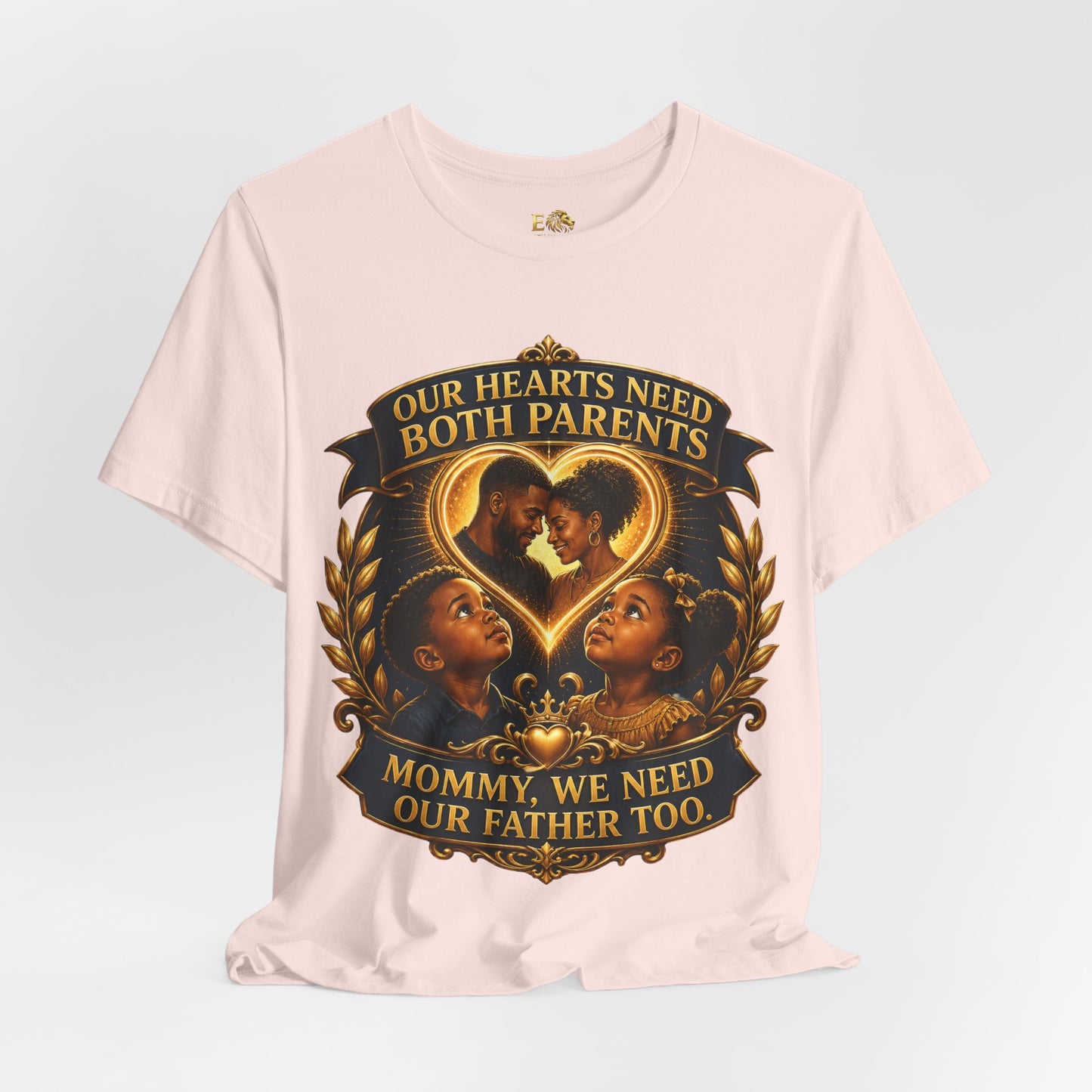 T-Shirt — "Our Hearts Need Both Parents: Mommy, We Need Our Father Too" Family Awareness Tee
