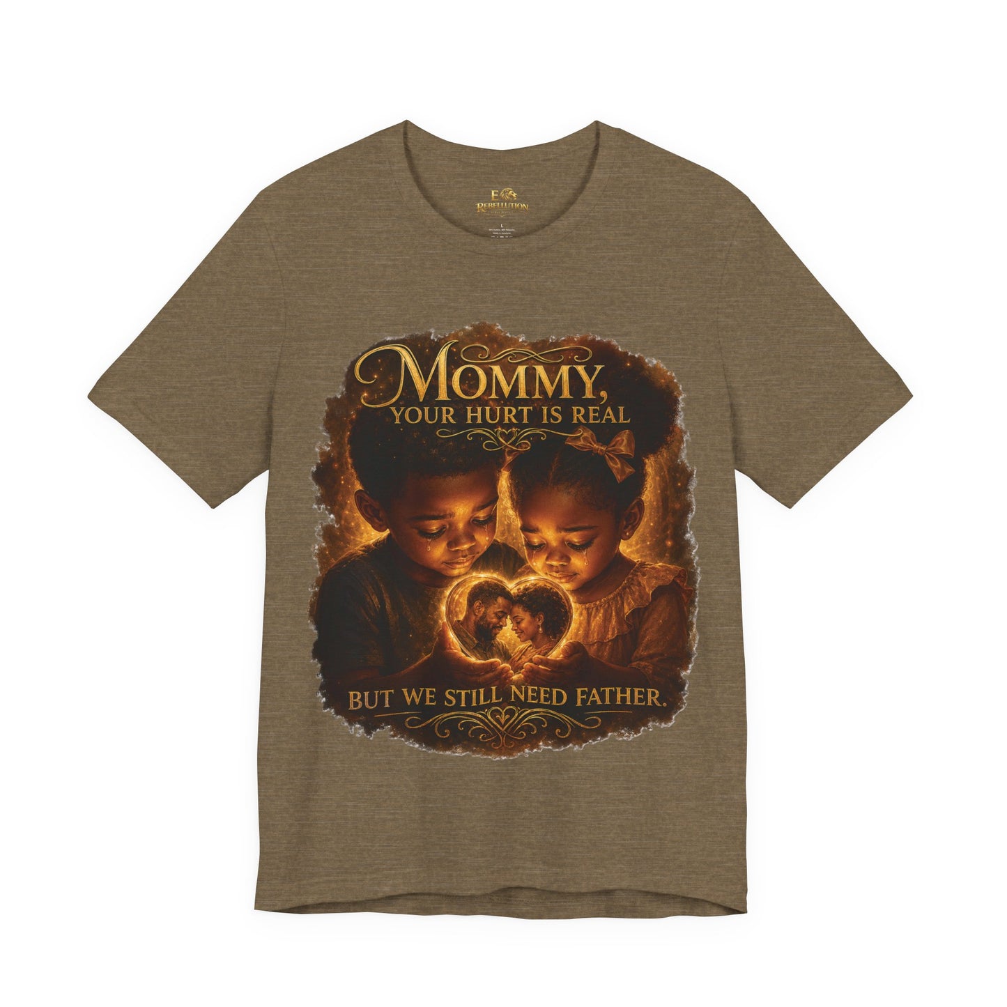 Mommy Your Hurt Is Real Tee — 'We Still Need Father' Family Tribute T‑Shirt