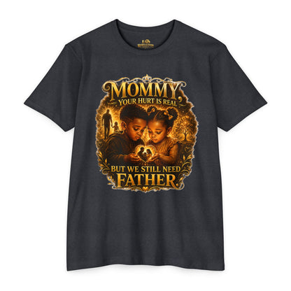 Mommy Your Hurt Is Real But We Still Need Father T-Shirt