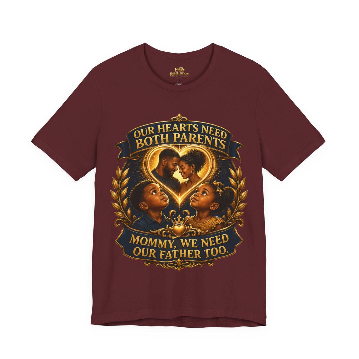 T-Shirt — "Our Hearts Need Both Parents: Mommy, We Need Our Father Too" Family Awareness Tee