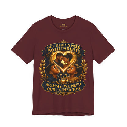 T-Shirt — "Our Hearts Need Both Parents: Mommy, We Need Our Father Too" Family Awareness Tee