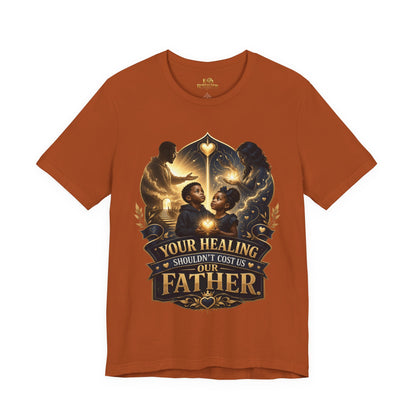 T‑Shirt — "Your Healing Shouldn’t Cost Us Our Father" Inspirational Christian Tee