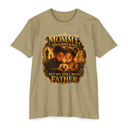 Mommy Your Hurt Is Real But We Still Need Father T-Shirt