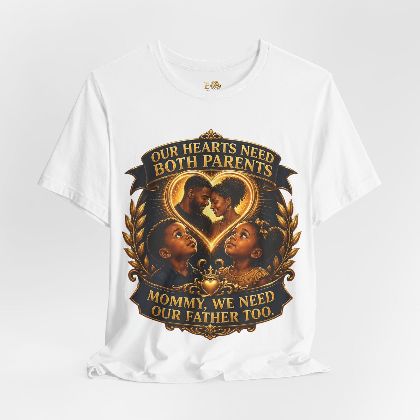 T-Shirt — "Our Hearts Need Both Parents: Mommy, We Need Our Father Too" Family Awareness Tee
