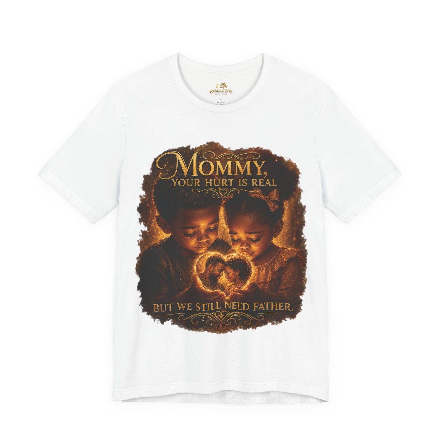 Mommy Your Hurt Is Real Tee — 'We Still Need Father' Family Tribute T‑Shirt