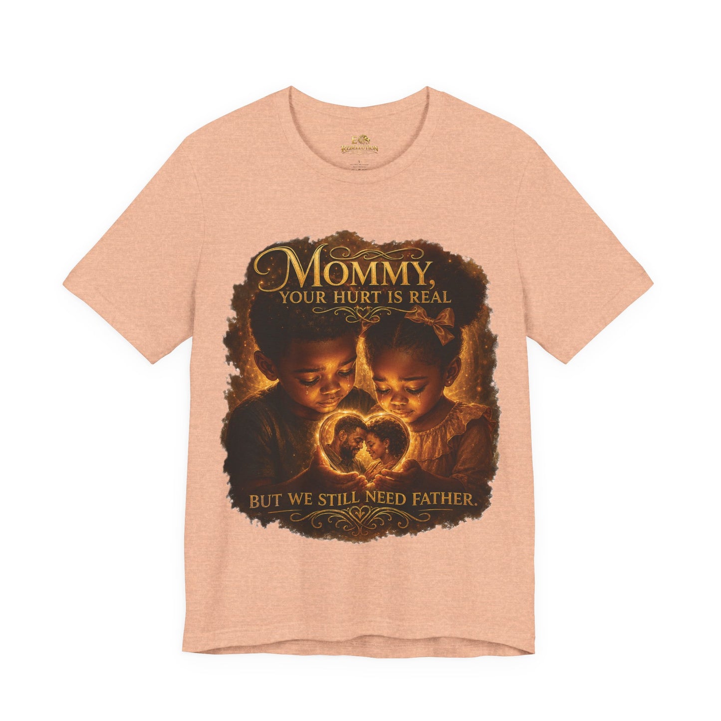 Mommy Your Hurt Is Real Tee — 'We Still Need Father' Family Tribute T‑Shirt