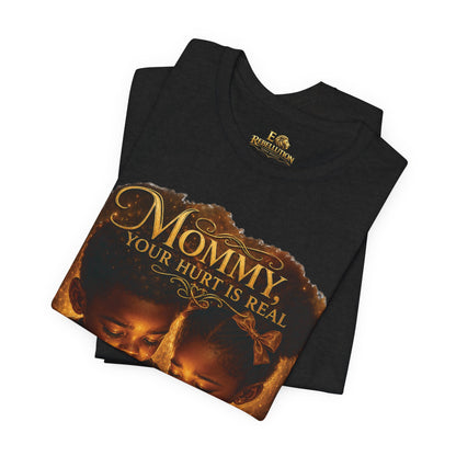 Mommy Your Hurt Is Real Tee — 'We Still Need Father' Family Tribute T‑Shirt