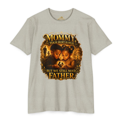 Mommy Your Hurt Is Real But We Still Need Father T-Shirt