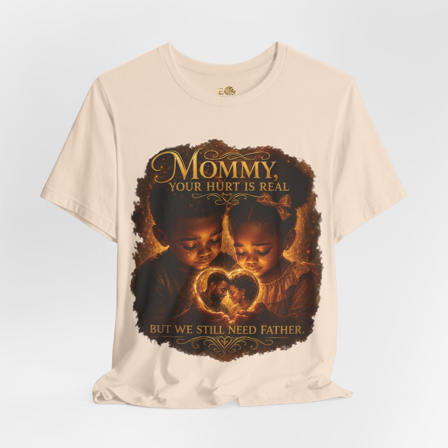 Mommy Your Hurt Is Real Tee — 'We Still Need Father' Family Tribute T‑Shirt