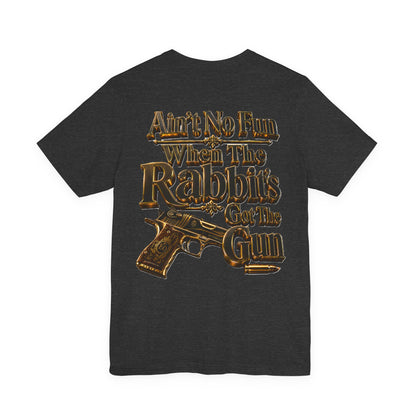 Ain't No Fun When the Rabbits Got the Gun T-Shirt