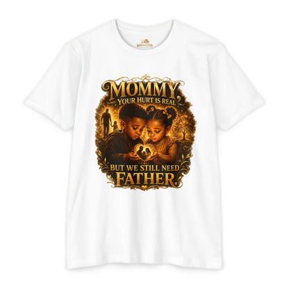 Mommy Your Hurt Is Real But We Still Need Father T-Shirt