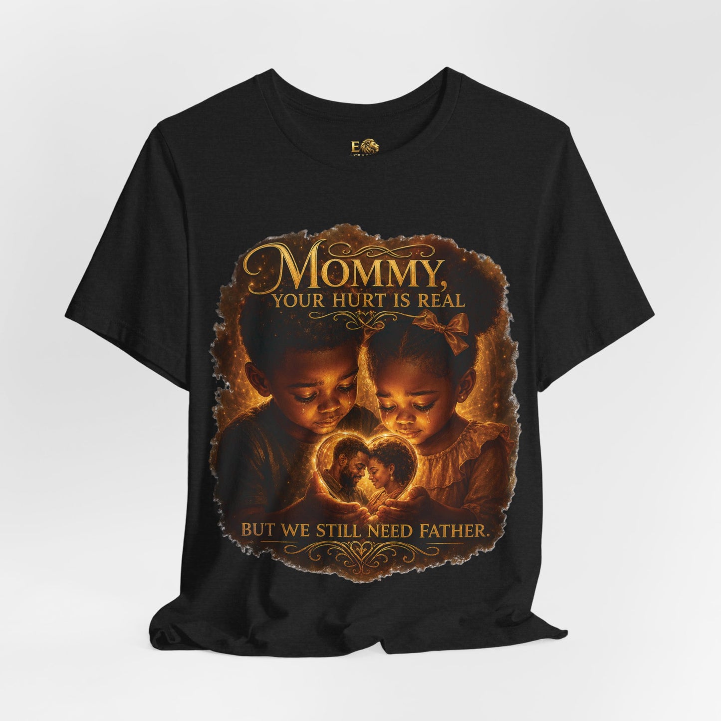 Mommy Your Hurt Is Real Tee — 'We Still Need Father' Family Tribute T‑Shirt