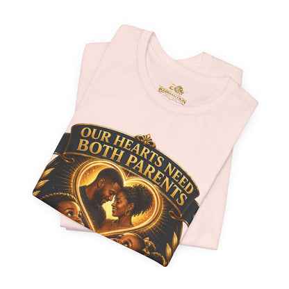 T-Shirt — "Our Hearts Need Both Parents: Mommy, We Need Our Father Too" Family Awareness Tee