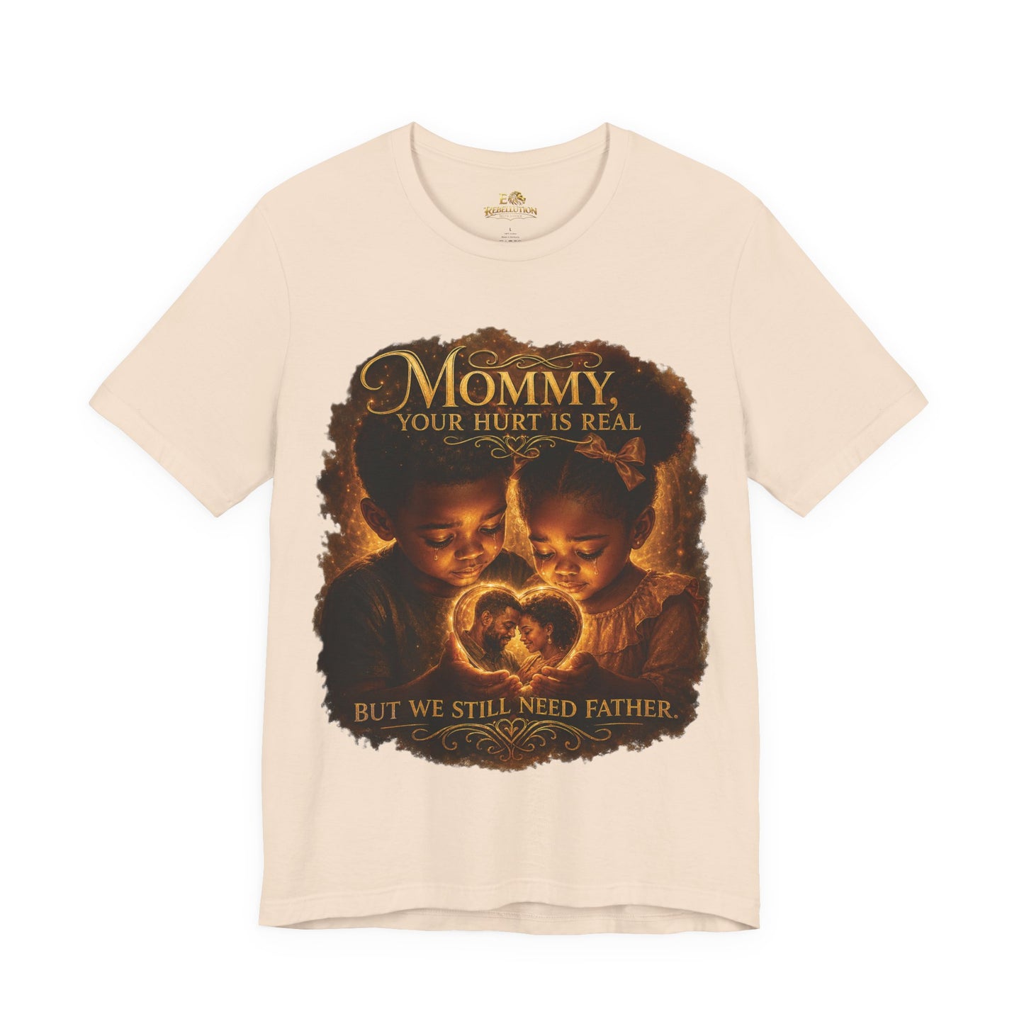 Mommy Your Hurt Is Real Tee — 'We Still Need Father' Family Tribute T‑Shirt