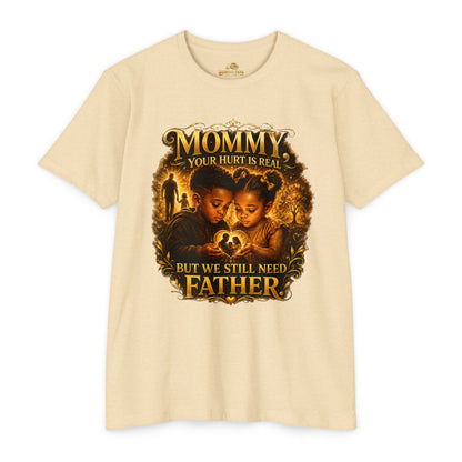 Mommy Your Hurt Is Real But We Still Need Father T-Shirt