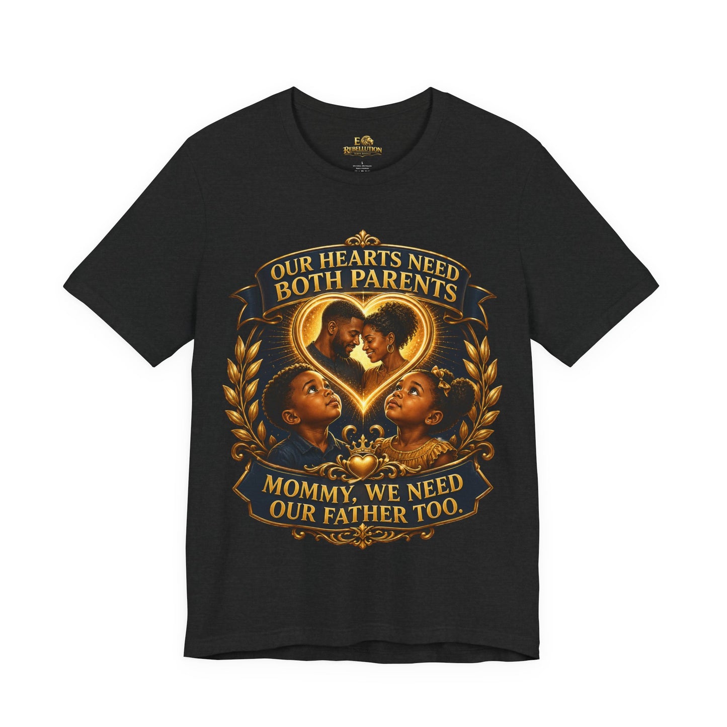 T-Shirt — "Our Hearts Need Both Parents: Mommy, We Need Our Father Too" Family Awareness Tee