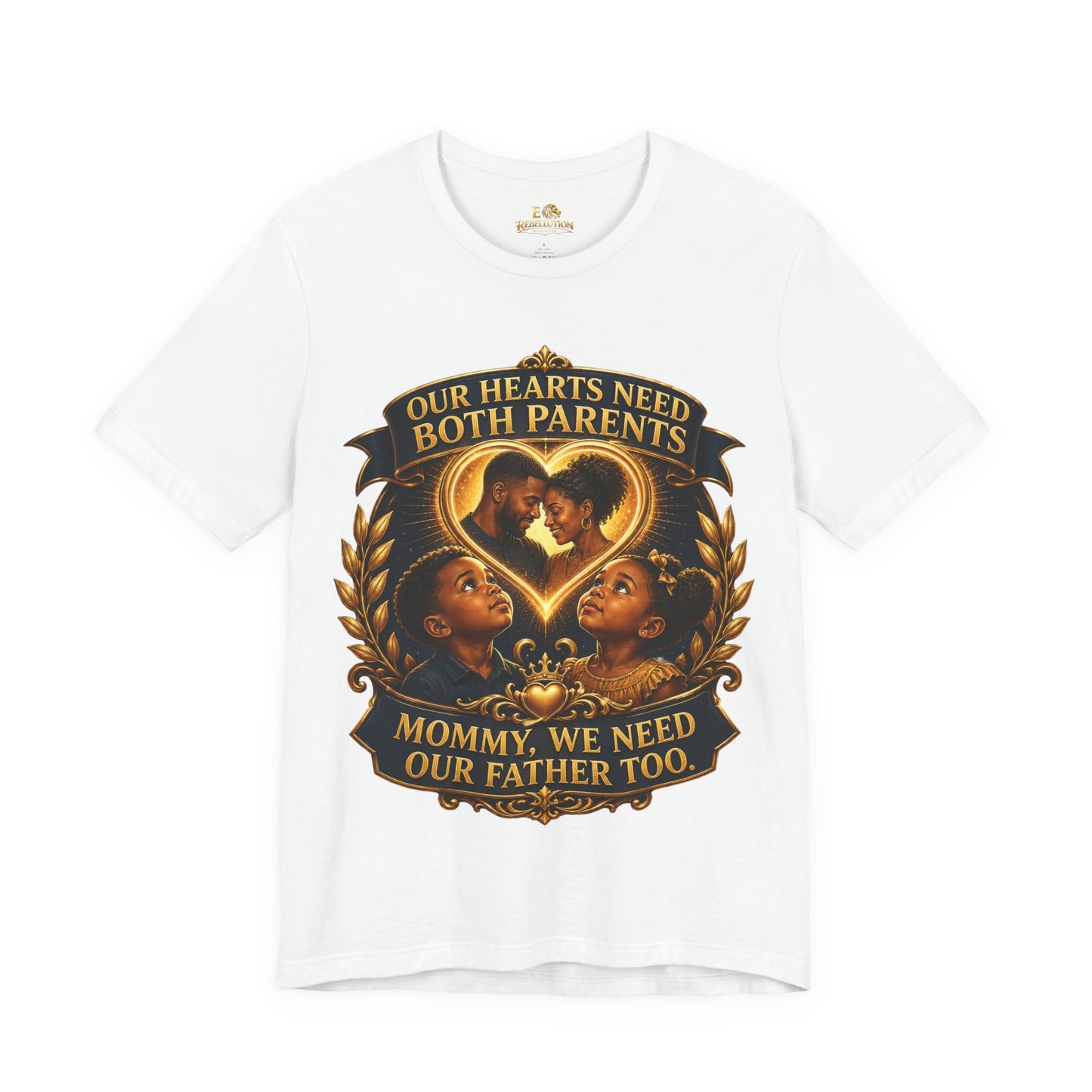 T-Shirt — "Our Hearts Need Both Parents: Mommy, We Need Our Father Too" Family Awareness Tee