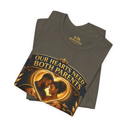 T-Shirt — "Our Hearts Need Both Parents: Mommy, We Need Our Father Too" Family Awareness Tee