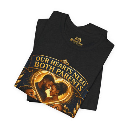 T-Shirt — "Our Hearts Need Both Parents: Mommy, We Need Our Father Too" Family Awareness Tee