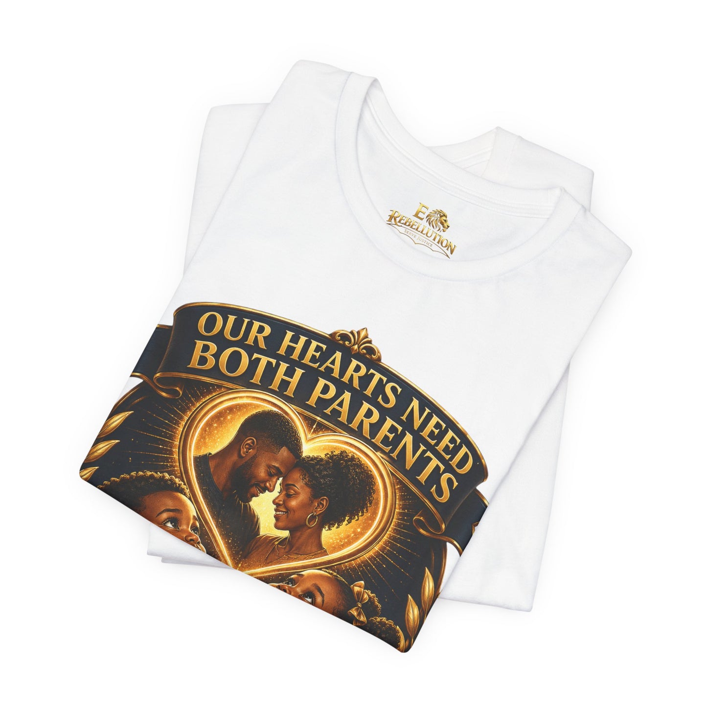 T-Shirt — "Our Hearts Need Both Parents: Mommy, We Need Our Father Too" Family Awareness Tee