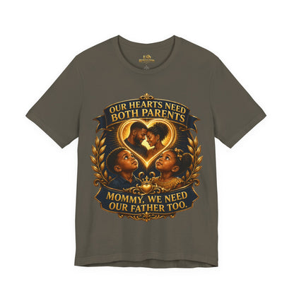 T-Shirt — "Our Hearts Need Both Parents: Mommy, We Need Our Father Too" Family Awareness Tee